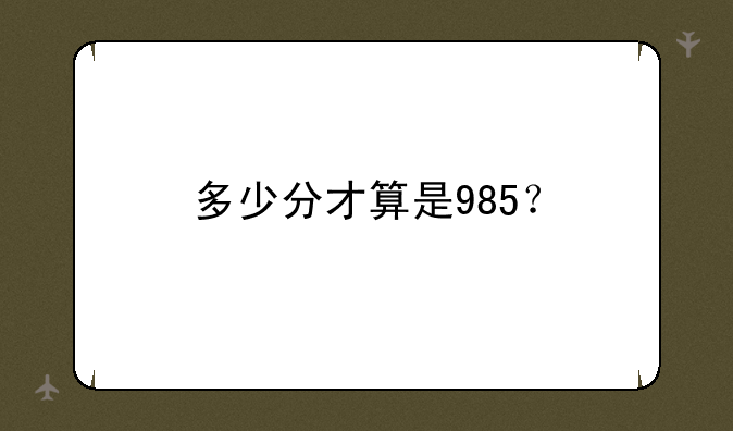 多少分才算是985？
