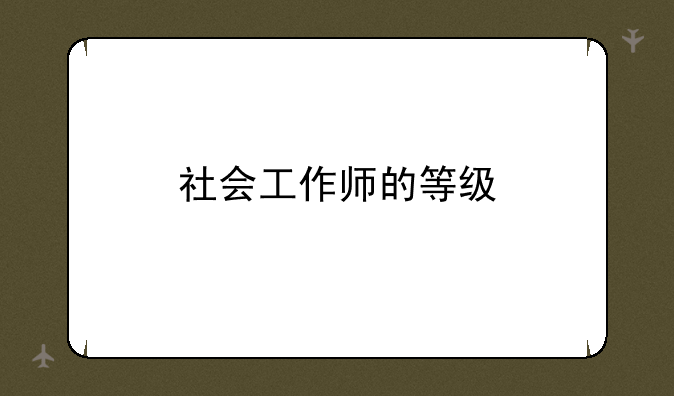 社会工作师的等级