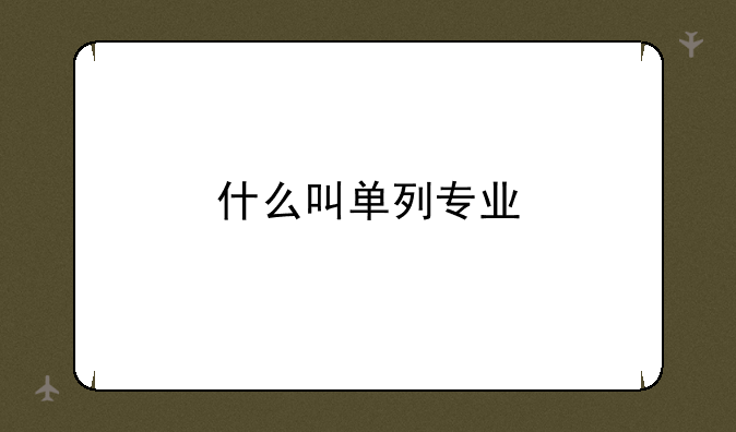 什么叫单列专业