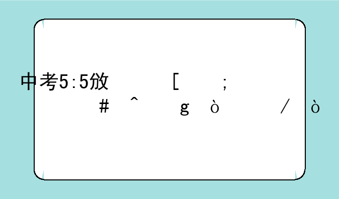 中考5:5政策从什么时候开始？