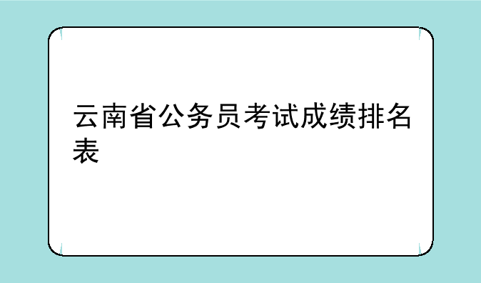 云南省公务员考试成绩排名表