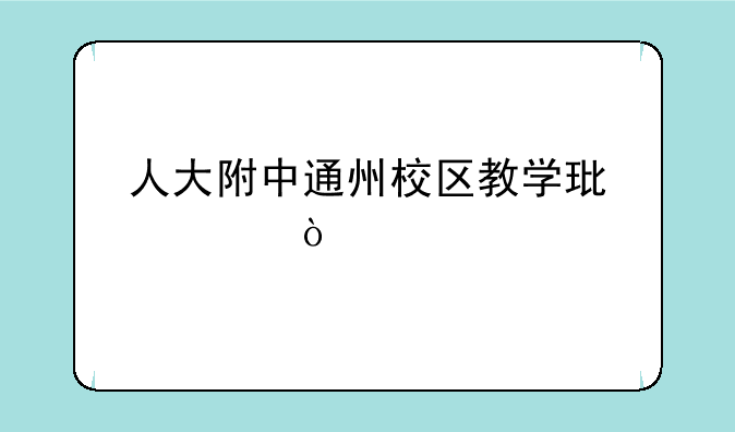 人大附中通州校区教学环境？
