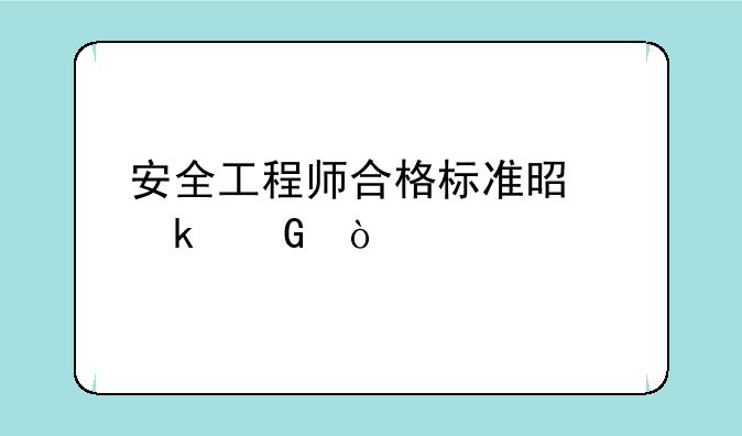 安全工程师合格标准是多少？