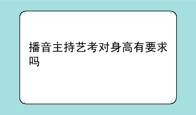 播音主持艺考对身高有要求吗