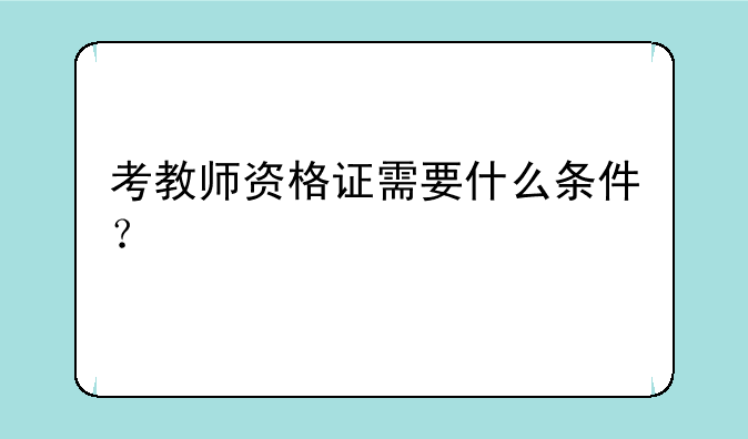 考教师资格证需要什么条件？