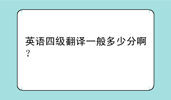英语四级翻译一般多少分啊？