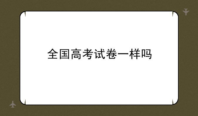 全国高考试卷一样吗