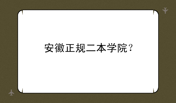 安徽正规二本学院？