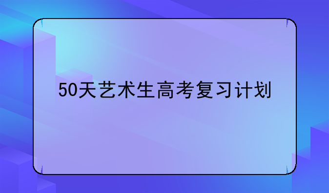 50天艺术生高考复习计划