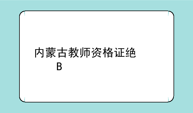 内蒙古教师资格证统考吗