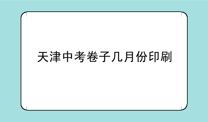 天津中考卷子几月份印刷