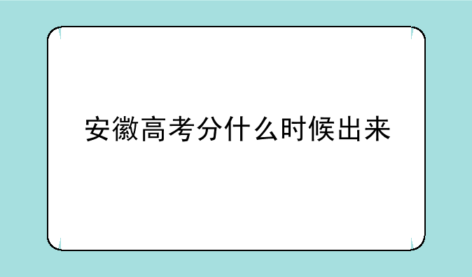 安徽高考分什么时候出来