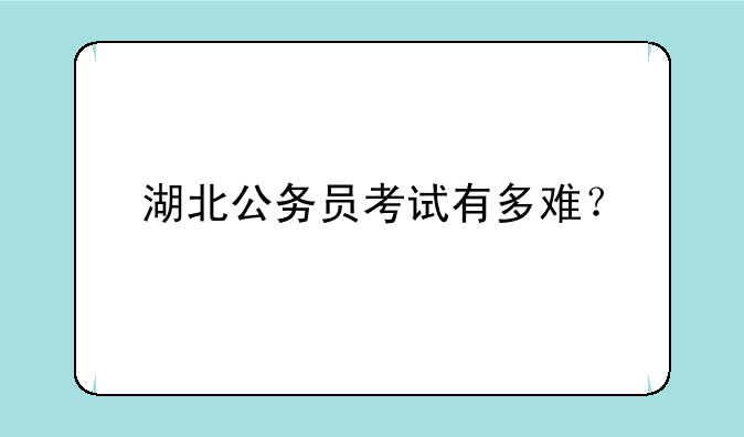 湖北公务员考试有多难？