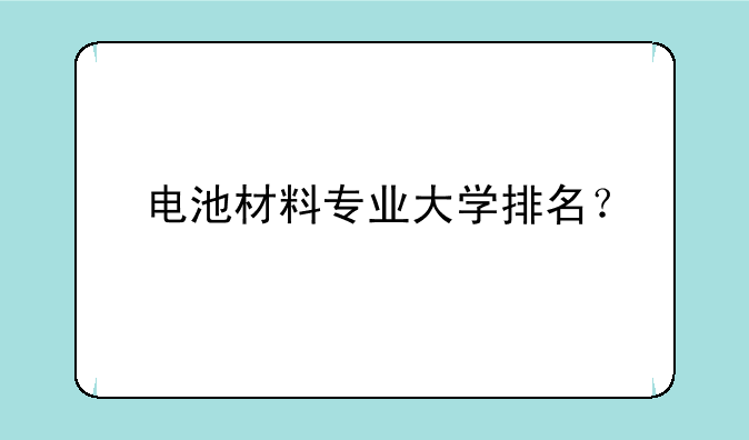 电池材料专业大学排名？