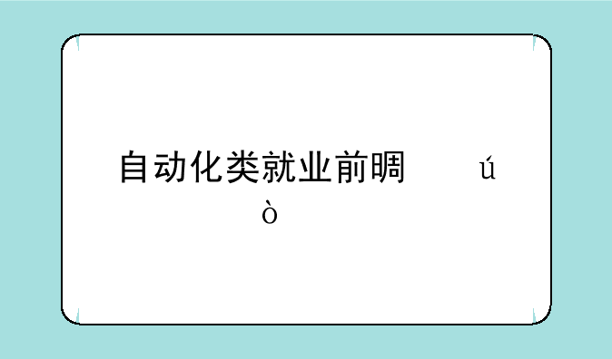 自动化类就业前景待遇？