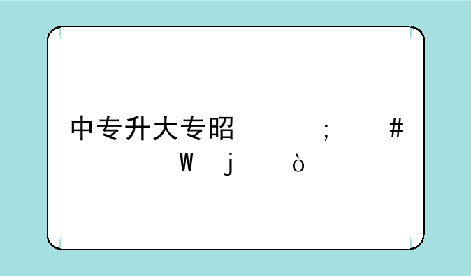 中专升大专是怎么考试的？