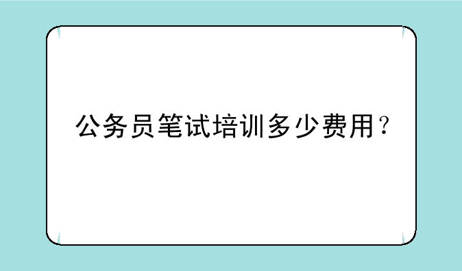 公务员笔试培训多少费用？