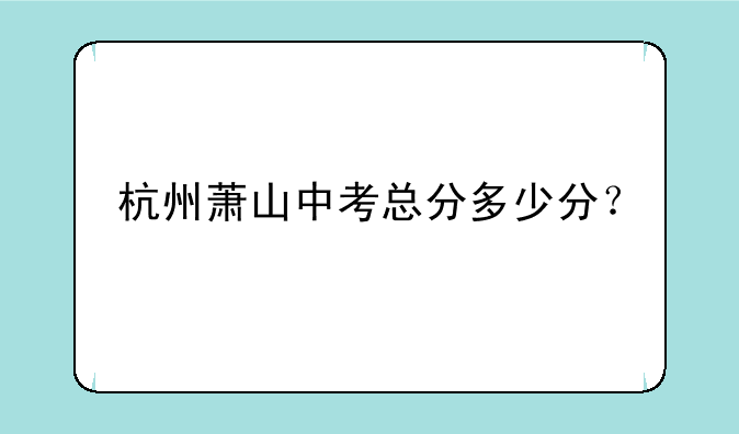 杭州萧山中考总分多少分？