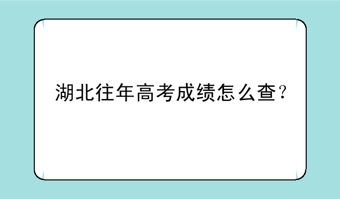 湖北往年高考成绩怎么查？