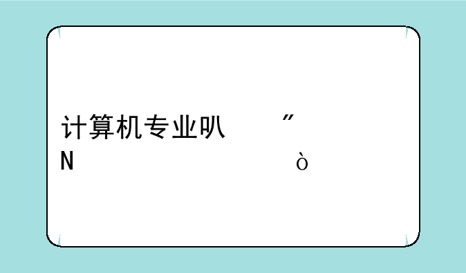 计算机专业可分为哪几类？