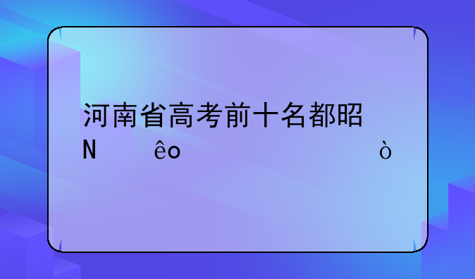 河南省高考前十名都是哪些学校？