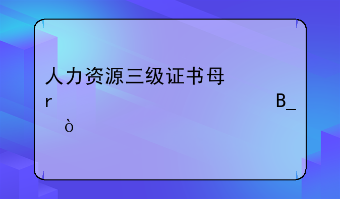 人力资源三级证书每年需要审核吗？