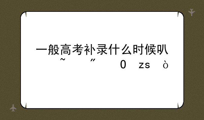 一般高考补录什么时候可以查到结果？