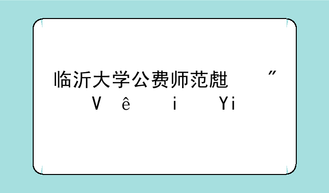临沂大学公费师范生分数线是多少啊？