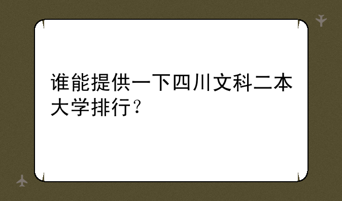 谁能提供一下四川文科二本大学排行？