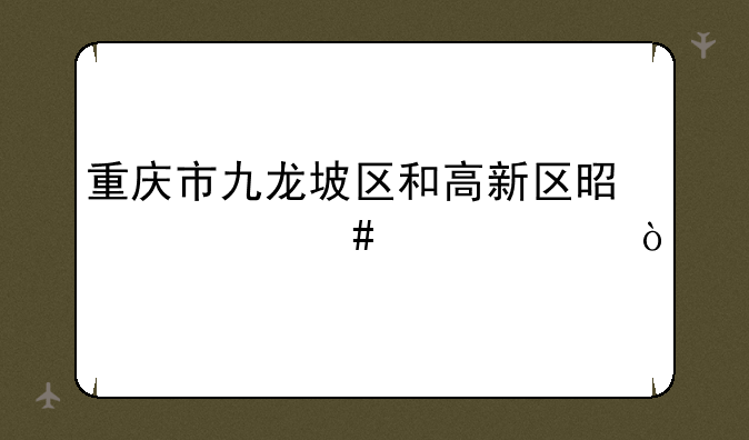 重庆市九龙坡区和高新区是什么关系？