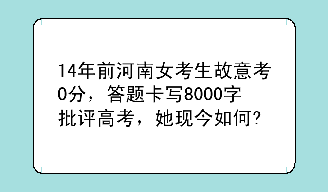 14年前河南女考生故意考0分，答题卡写8000字批评高考，她现今如何?