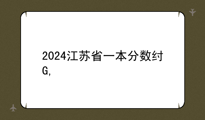 2024江苏省一本分数线——江苏2021一本分数线