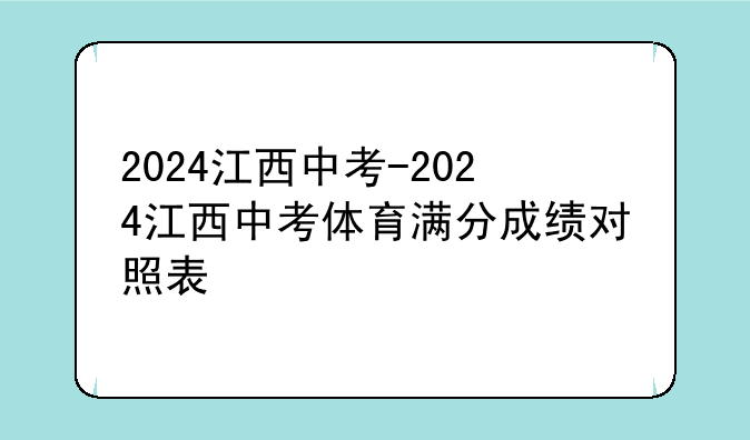 2024江西中考-2024江西中考体育满分成绩对照表