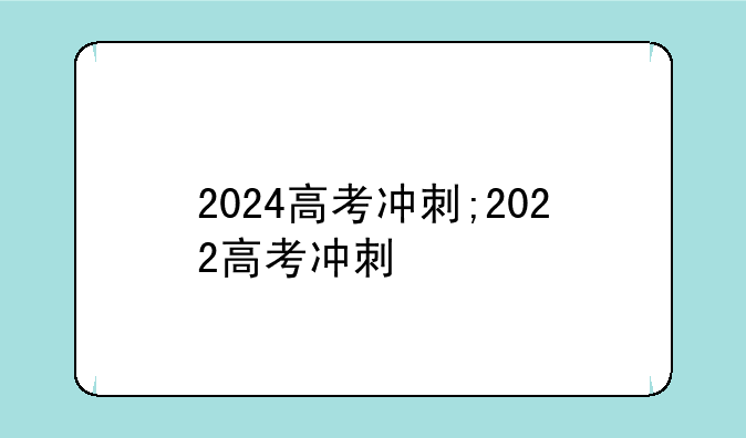 2024高考冲刺;2022高考冲刺