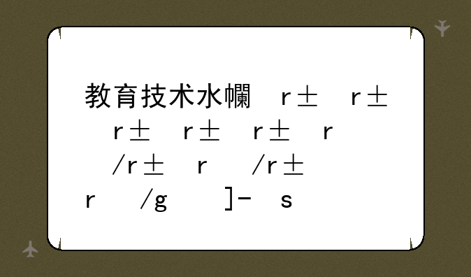 教育技术水平考试:教育技术水平考试证书
