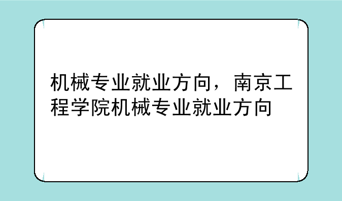 机械专业就业方向，南京工程学院机械专业就业方向
