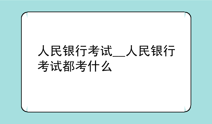 人民银行考试__人民银行考试都考什么