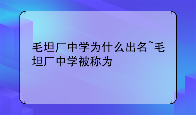 毛坦厂中学为什么出名~毛坦厂中学被称为