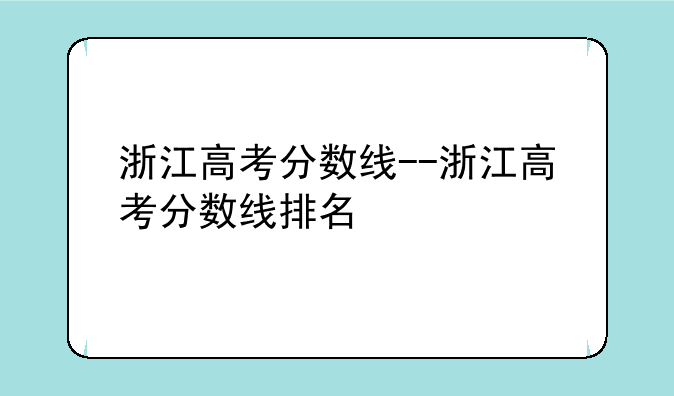 浙江高考分数线--浙江高考分数线排名