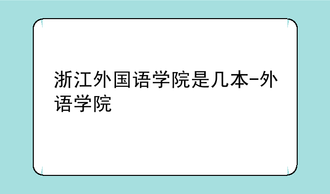 浙江外国语学院是几本-外语学院