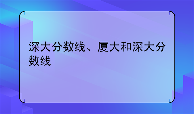 深大分数线、厦大和深大分数线