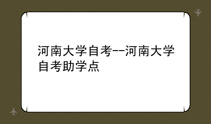 河南大学自考--河南大学自考助学点