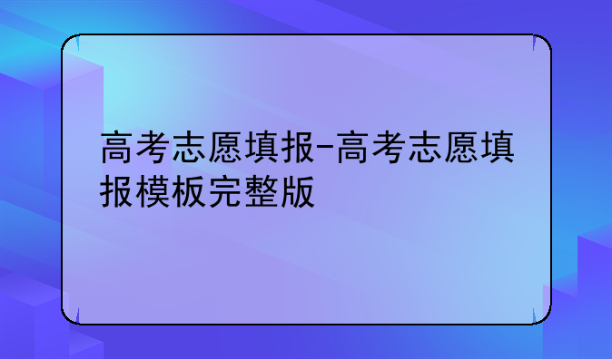 高考志愿填报-高考志愿填报模板完整版
