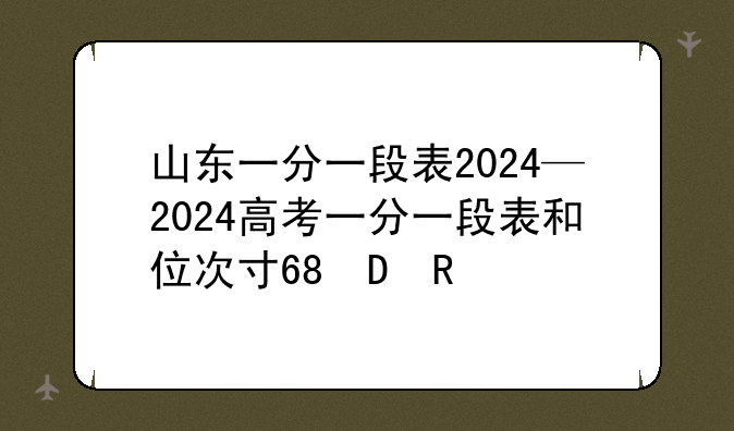 山东一分一段表2024—2024高考一分一段表和位次对照表