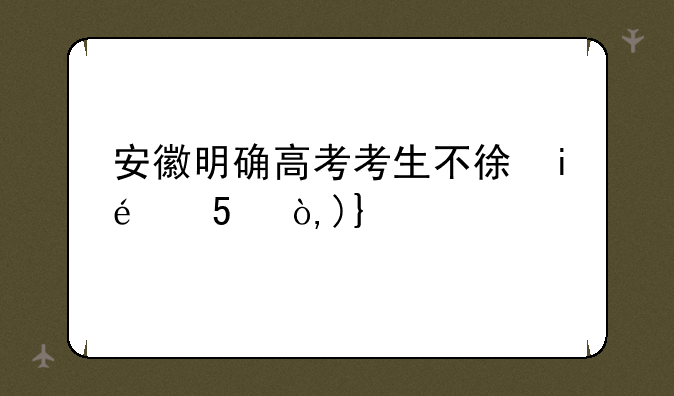 安徽明确高考考生不得离皖-参加安徽高考的要求