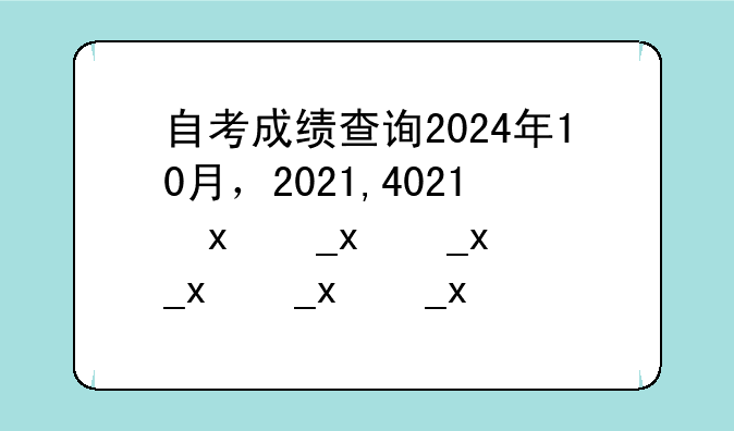 自考成绩查询2024年10月，2021,4月全国自考成绩查询