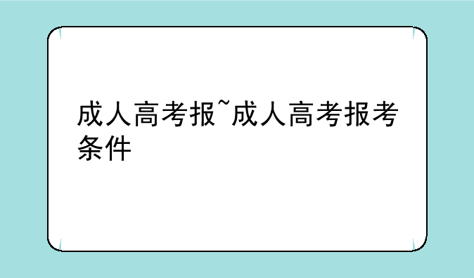 成人高考报~成人高考报考条件
