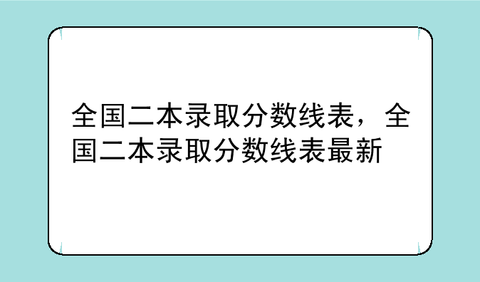 全国二本录取分数线表，全国二本录取分数线表最新
